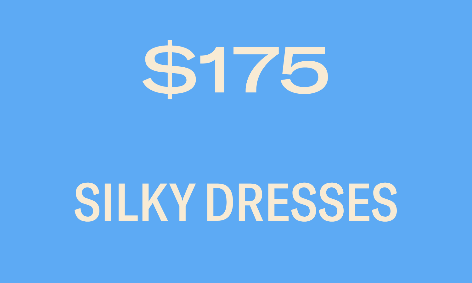 SILKY DRESSES $175