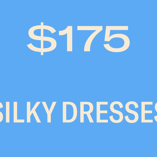 SILKY DRESSES $175