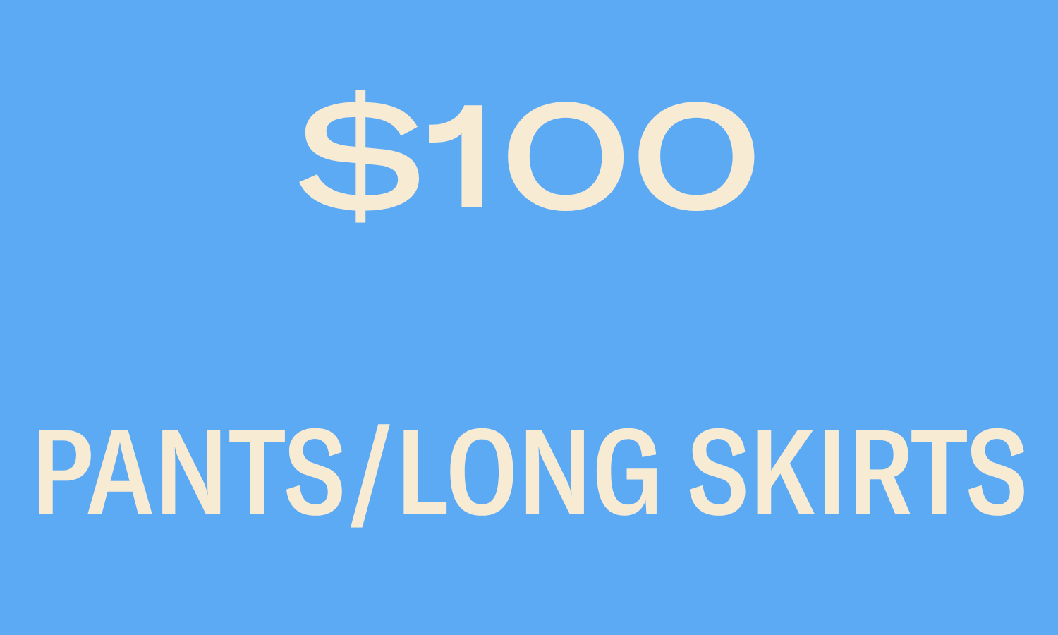 PANTS/LONG SKIRTS $100