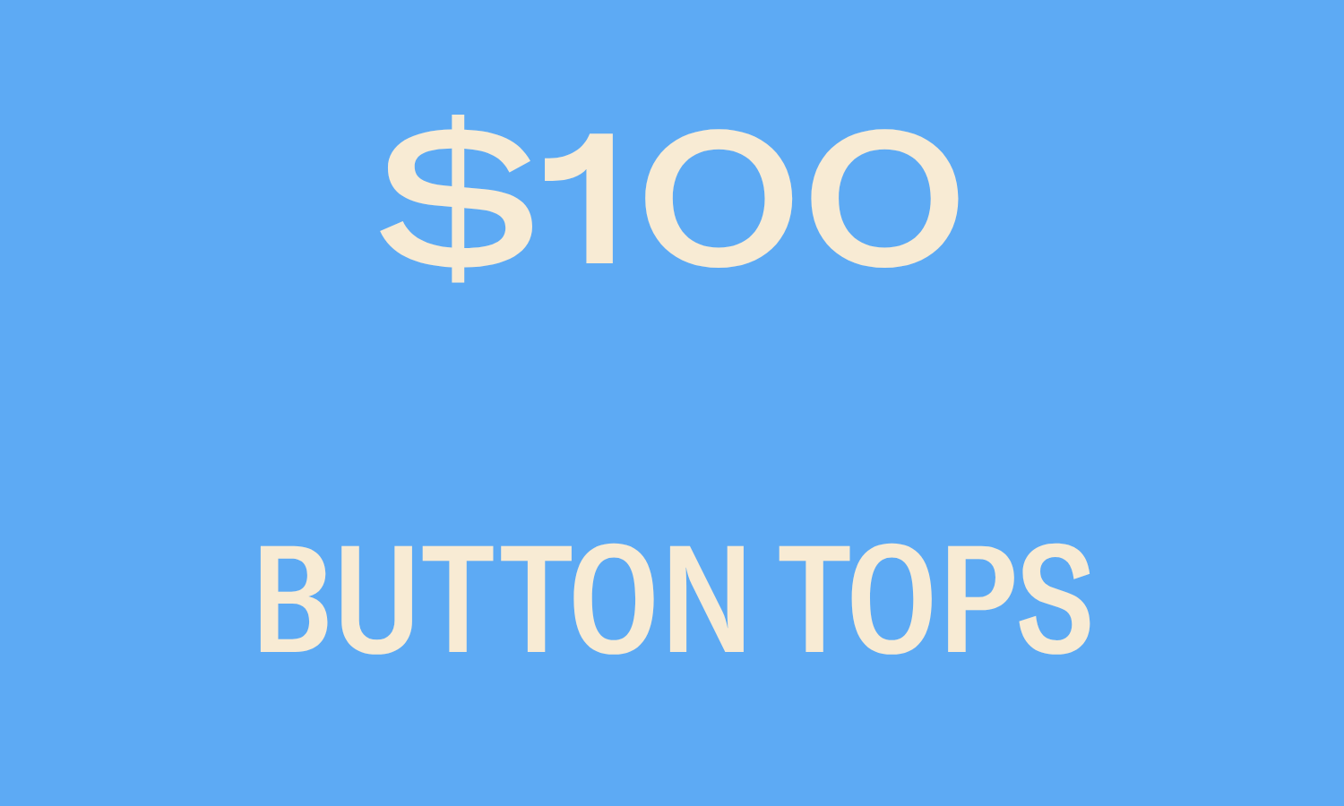 BUTTON TOPS $100